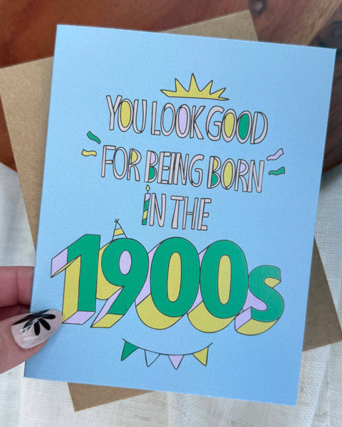 "You look good for being born in the 1900s" Birthday Card