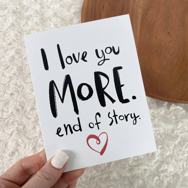 I Love You More. End of Story. Valentine's Day Card