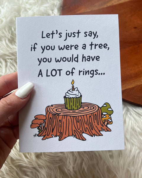"If you were a tree, you would have rings" birthday card