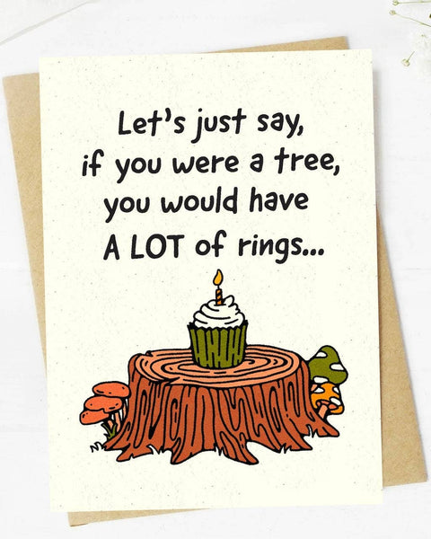 "If you were a tree, you would have rings" birthday card
