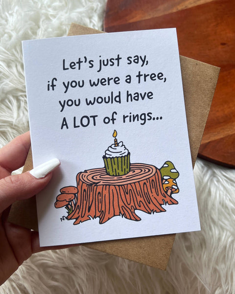 "If you were a tree, you would have rings" birthday card